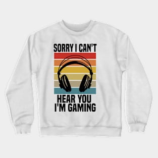 Sorry I Can't Hear You I'm Gaming Crewneck Sweatshirt